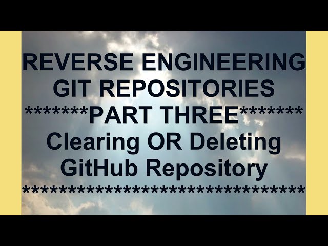 Reverse engineering git and github repositories_part_three: Deleting or clearing GitHub repository