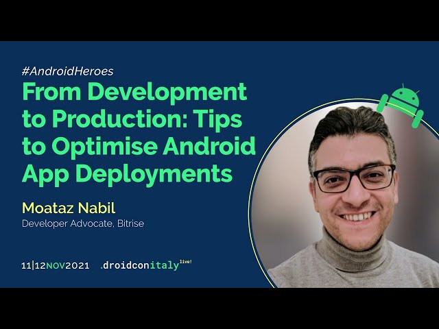 Moataz Nabil - From Development to Production: Tips to Optimise Android App Deployments