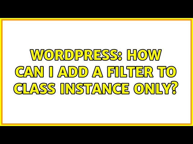 Wordpress: How Can I Add a Filter to Class Instance Only?