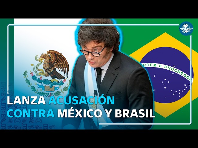 Milei señala a México y Brasil de impulsar una campaña "antiargentina"