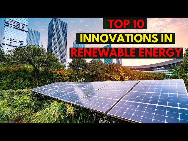 Top 10 Innovations in Renewable Energy: Shaping a Sustainable Future