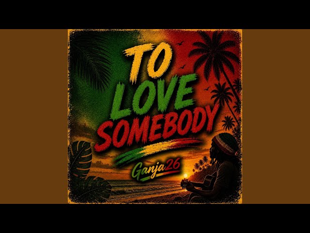 To Love Somebody (Reggae Cover)