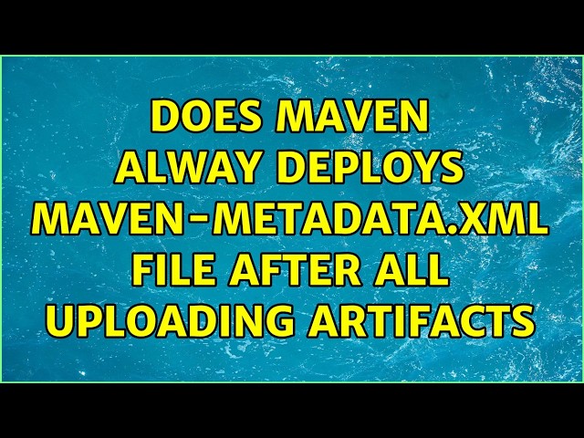 Does maven alway deploys maven-metadata.xml file after all uploading artifacts