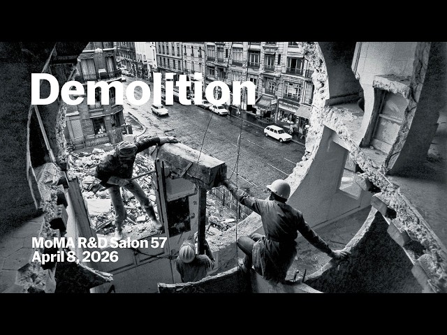 Demolition | MoMA R&D Salon 57 | MoMA LIVE