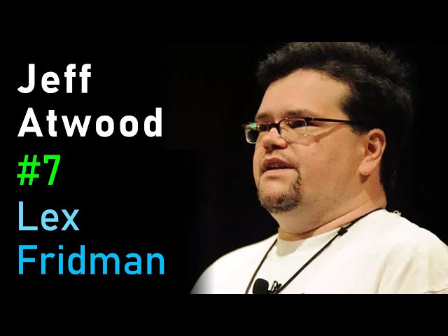 Jeff Atwood: Stack Overflow and Coding Horror | Lex Fridman Podcast #7