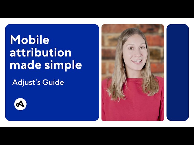 Mobile attribution made simple | Adjust’s Guide