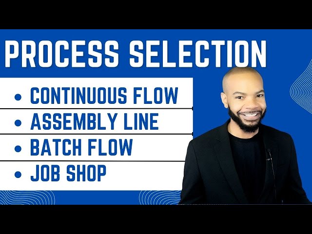 Process Selection - A Review of Continuous Flow, Assembly Line, Batch Flow and Job Shop