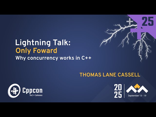 Lightning Talk: Only Forward: Why Concurrency Works in C++ - Thomas Cassell - CppCon 2025