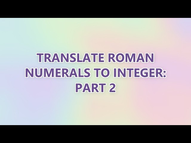 Translate Roman numerals to integer: Part 2 (3 SOLUTIONS!!)