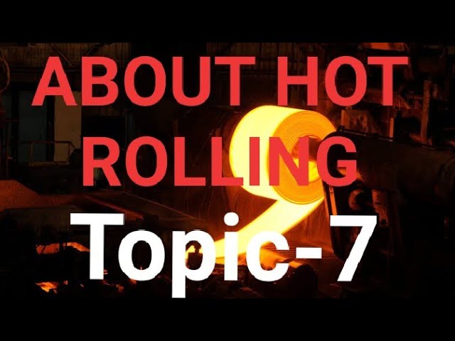 Hot Rolling a small brief | Topic - 7