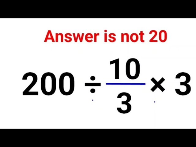 200 ÷ 10/3 × 3. Literally everyone thought the answer was 20 and got it wrong! Can you do it right?