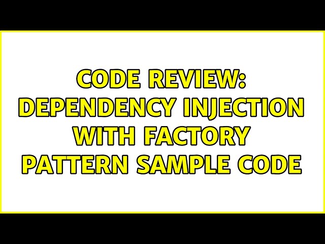 Code Review: Dependency injection with Factory pattern sample code
