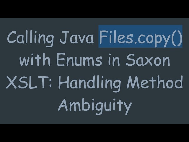 Calling Java Files.copy() with Enums in Saxon XSLT: Handling Method Ambiguity