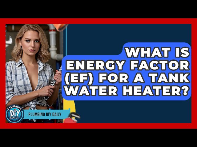What Is Energy Factor (EF) For A Tank Water Heater? - Plumbing DIY Daily
