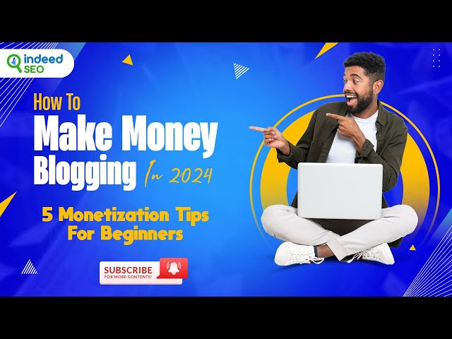 How To Make Money Blogging In 2024 : 5 Monetization Tips For Beginners
