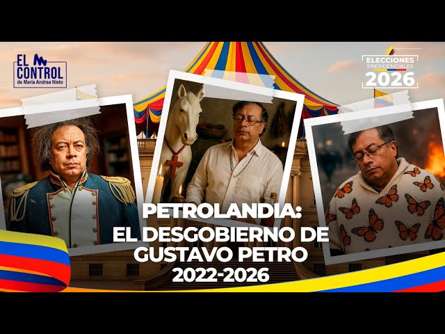 Petrolandia: el desgobierno de Gustavo Petro (2022 - 2026) | #ElControlElecciones