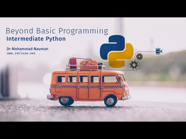 Beyond Basic Programming - Intermediate Python  | Full Course