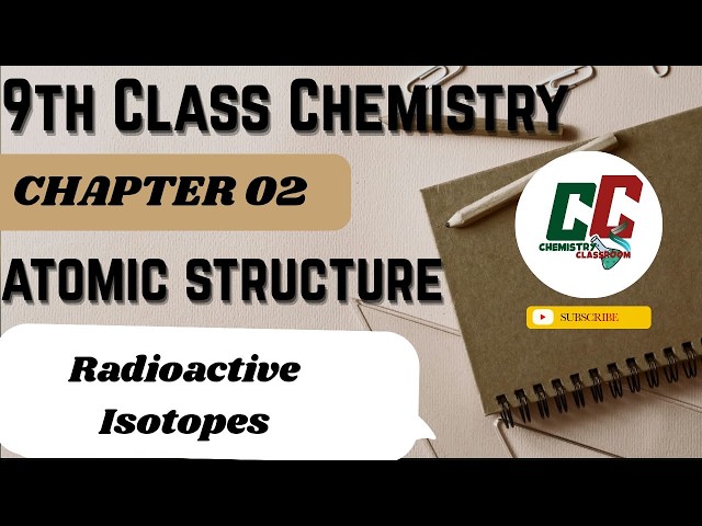9th Class Chemistry Chapter 02|| Radioactive Isotopes || New Book 2025 || Chemistry Classroom