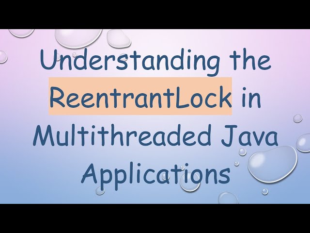 Understanding the ReentrantLock in Multithreaded Java Applications