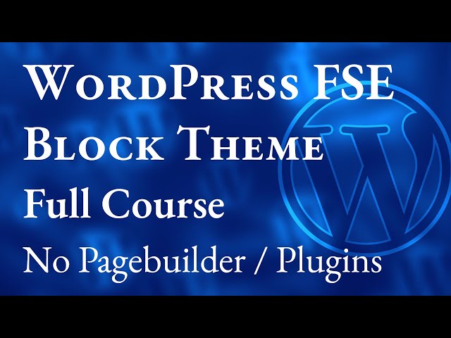How to Create a Custom WordPress FSE (Full Site Editing) Block Theme from Scratch – Full Course 2023