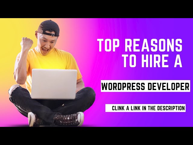 Top 10 Reasons to Hire a WordPress Developer for your Project