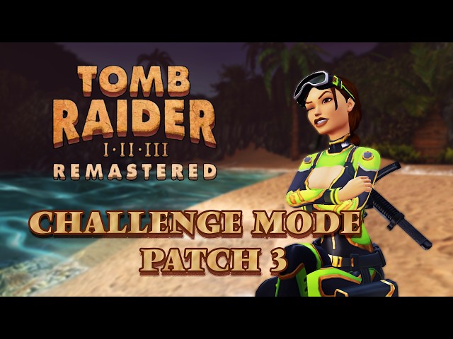 Tomb Raider I - III Remastered - Challenge Mode Patch 3 *Patch Notes*