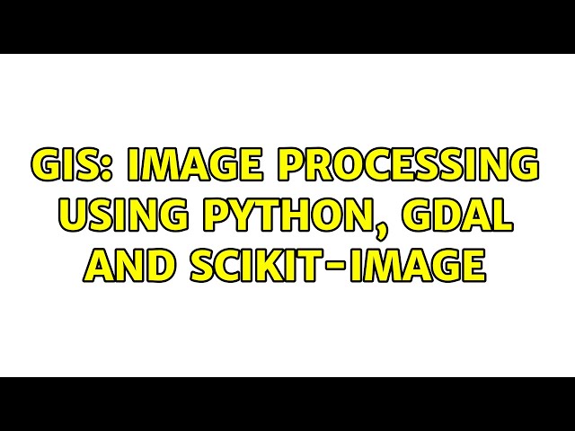 GIS: Image processing using Python, GDAL and Scikit-Image (3 Solutions!!)