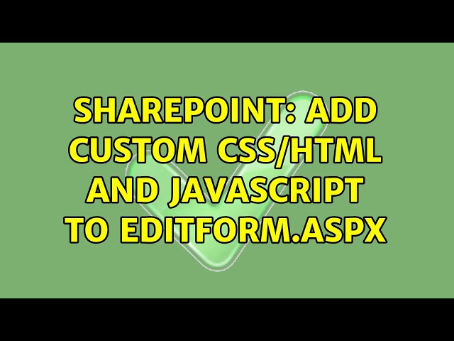 Sharepoint: Add custom css/html and javascript to editform.aspx (2 Solutions!!)