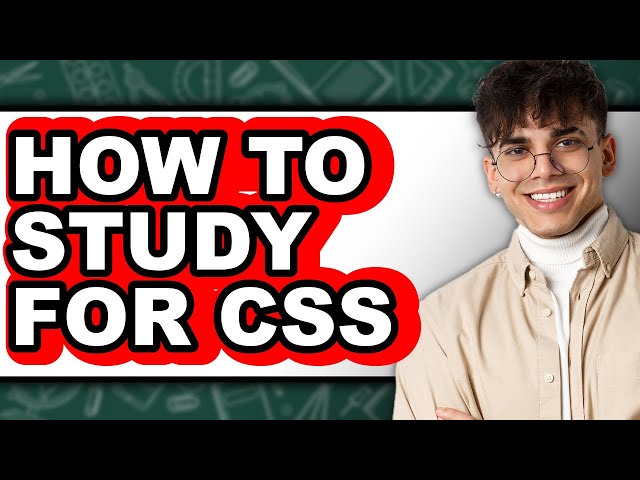 How to Study for CSS - Full Guide
