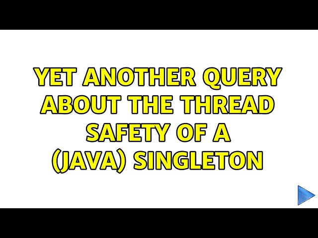 Yet Another Query About the Thread Safety of a (Java) Singleton