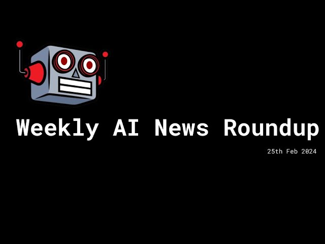 Weekly AI News Roundup - Feb 25th, 2024