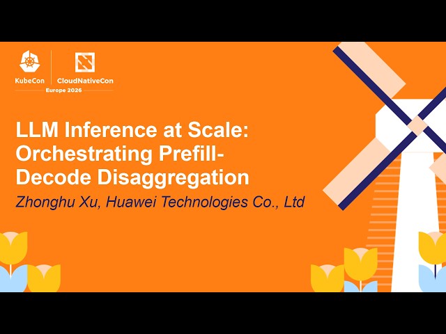 LLM Inference at Scale: Orchestrating Prefill-Decode Disaggregation - Zhonghu Xu