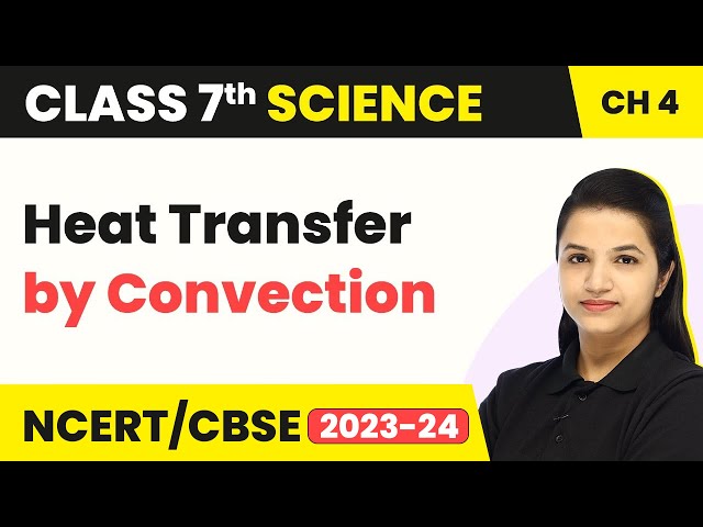 Class 7 Science Chapter 4 | Heat Transfer by Convection - Heat