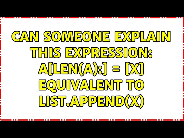 Can someone explain this expression: a[len(a):] = [x] equivalent to list.append(x) (2 Solutions!!)