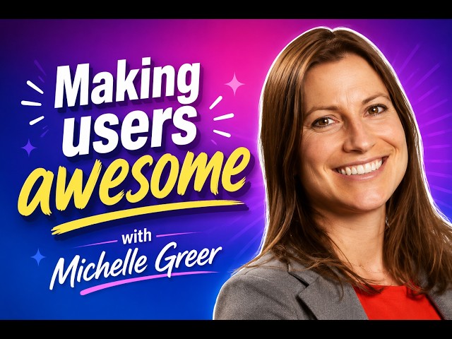 Making users awesome with Michelle Greer
