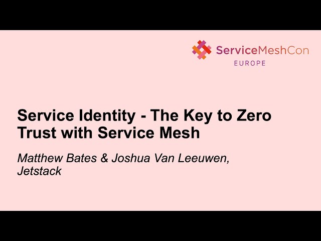 Service Identity - The Key to Zero Trust with Service Mesh - Matthew Bates & Joshua Van Leeuwen