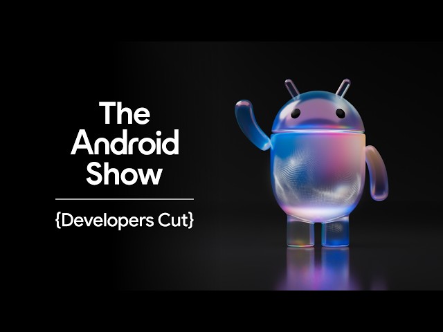 The Android Show: Developers Cut
