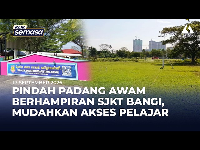 Pindah padang awam ke sebelah SJKT Bangi, mudahkan akses pelajar - EXCO
