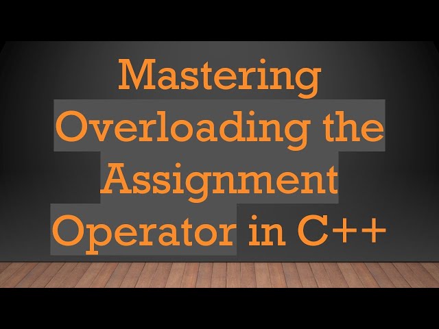 Mastering Overloading the Assignment Operator in C+ +