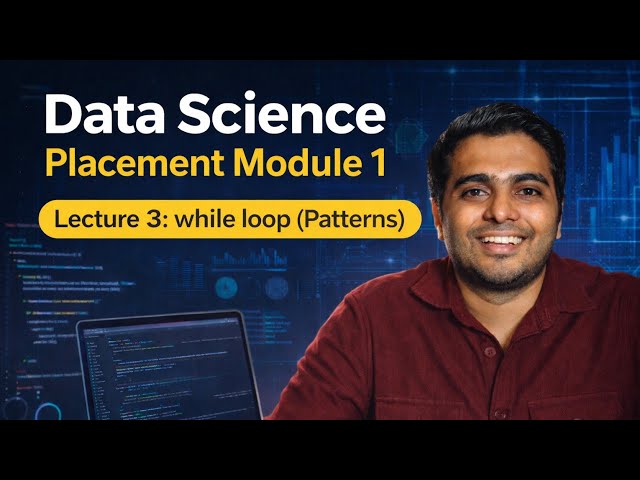 Lecture 3 While Loop Python | Data science Placements | Module 1