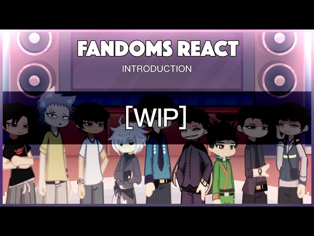Fandoms react to each other [INTRODUCTION] [WIP] [x2]