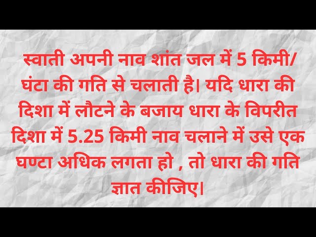 स्वाती अपनी नाव शांत जल में 5 किमी/घंटा की गति से चलाती है। यदि  धारा की दिशा में लौटने के बजाय