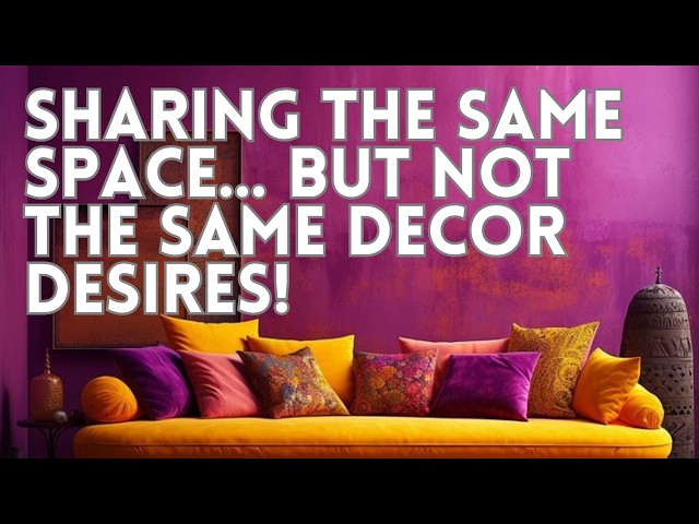 Sharing the Same Space... But Not the Same Decor Desires!
