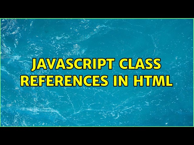 Javascript Class References in Html (2 Solutions!!)
