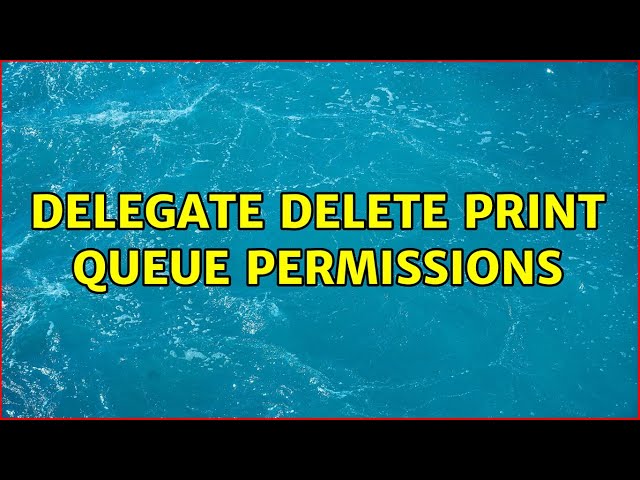 Delegate delete print queue permissions
