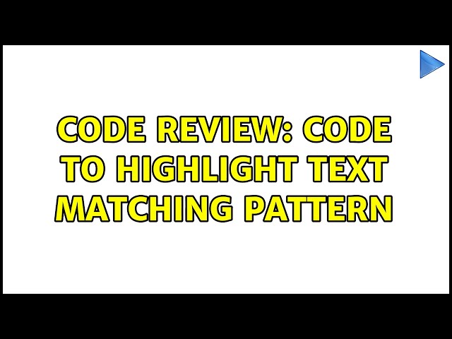 Code Review: Code to Highlight text matching pattern (2 Solutions!!)