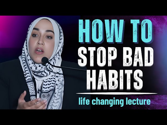 How to Stop and Get Rid of Bad Habits | Yasmin Mogahed | Islamic Motivation