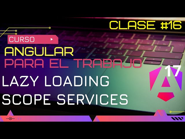 CURSO ANGULAR 17 PARA EL TRABAJO: @INPUT ROUTE, LAZY LOADING CLASICO Y MODERNO, SCOPE SERVICE