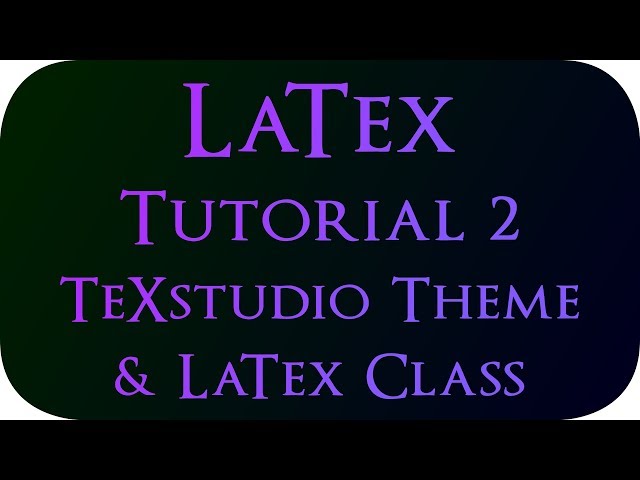 LaTex Tutorial 2 - Editing TeXstudio Theme and Creating LaTex Class