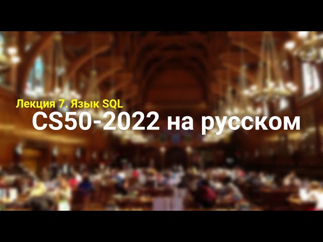 Основы программирования. Лекция №7.  SQL. CS50-2022 на русском. Гарвард.
